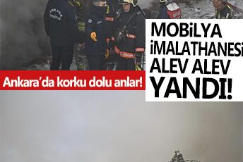 Mobilya imalathanesi alev aldı! Ankara’da korku dolu anlar